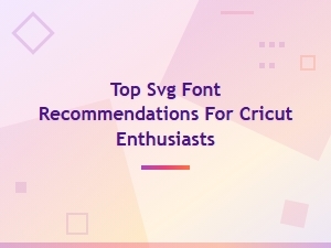 Best Svg Fonts for Cricut Enthusiasts: Top Picks and Recommendations