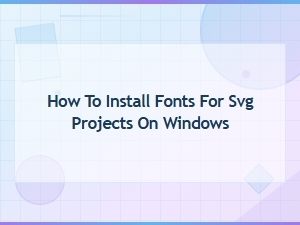 How to Install Fonts for Svg Projects on Windows