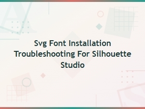 Svg Font Installation Troubleshooting Guide for Silhouette Studio Users