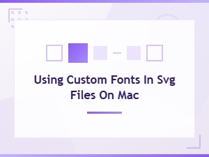 How to Use Custom Fonts in Svg Files on Mac: a Step-by-Step Guide