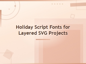 Holiday Script Fonts for Beautiful Layered Svg Projects and Crafts