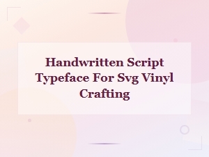 Handwritten Script Typefaces for Svg Vinyl Crafting Projects