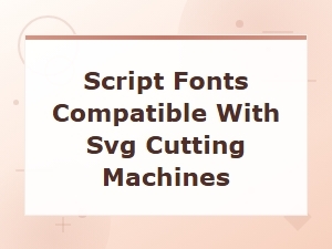 Script Fonts Compatible with Svg Cutting Machines