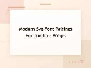 Modern Svg Font Pairings for Tumbler Wraps: Trendy Design Ideas